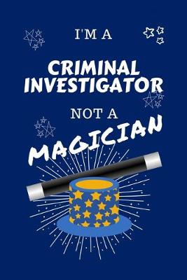 Book cover for I'm A Criminal Investigator Not A Magician