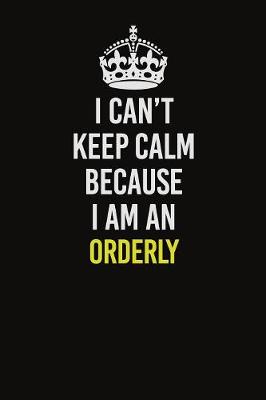 Book cover for I Can't Keep Calm Because I Am An Orderly