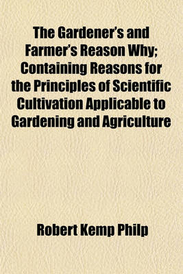 Book cover for The Gardener's and Farmer's Reason Why; Containing Reasons for the Principles of Scientific Cultivation Applicable to Gardening and Agriculture