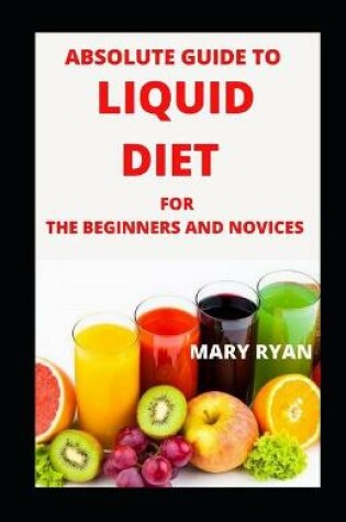 Cover of Absolute Guide To Liquid Diet Beginners and Novices