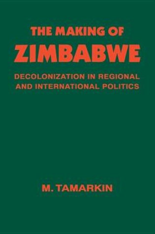 Cover of Making of Zimbabwe, The: Decolonization in Regional and International Politics