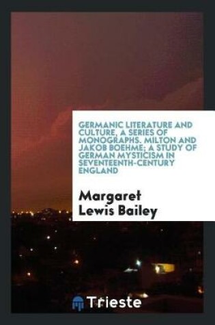 Cover of Germanic Literature and Culture, a Series of Monographs. Milton and Jakob Boehme; A Study of German Mysticism in Seventeenth-Century England