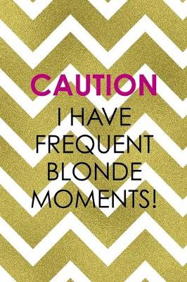 Book cover for Caution I Have Frequent Blonde Moments!