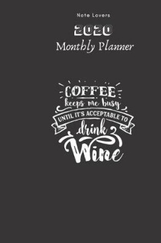 Cover of Coffee Keeps Me Busy Until It's Acceptable To Drink Wine - 2020 Monthly Planner