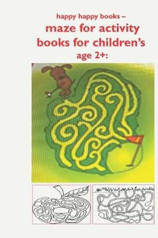 Cover of happy happy books - maze for activity books for children's age 2+