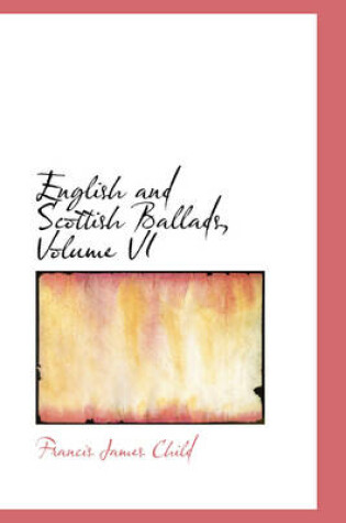 Cover of English and Scottish Ballads, Volume VI