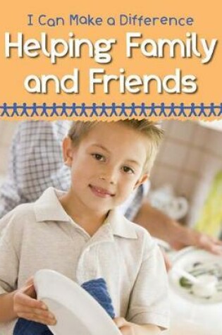 Cover of Helping Family and Friends (I Can Make a Difference)