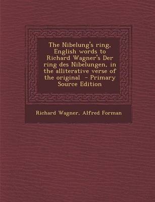 Book cover for The Nibelung's Ring, English Words to Richard Wagner's Der Ring Des Nibelungen, in the Alliterative Verse of the Original - Primary Source Edition