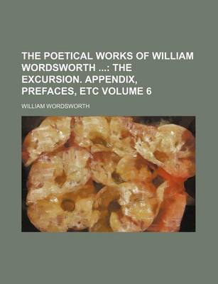 Book cover for The Poetical Works of William Wordsworth; The Excursion. Appendix, Prefaces, Etc Volume 6
