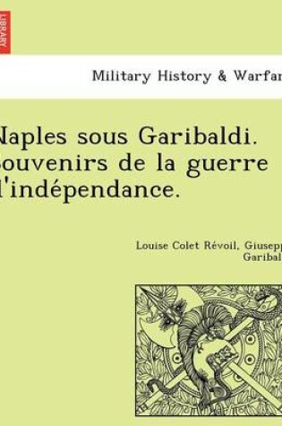 Cover of Naples Sous Garibaldi. Souvenirs de La Guerre D'Inde Pendance.