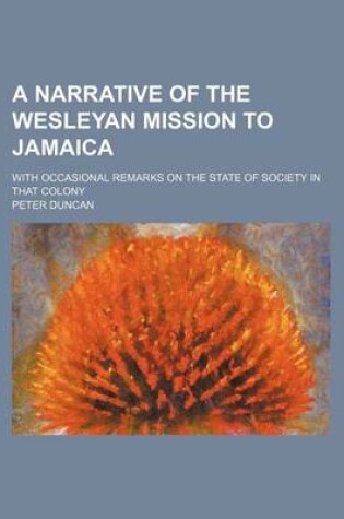 Cover of A Narrative of the Wesleyan Mission to Jamaica; With Occasional Remarks on the State of Society in That Colony