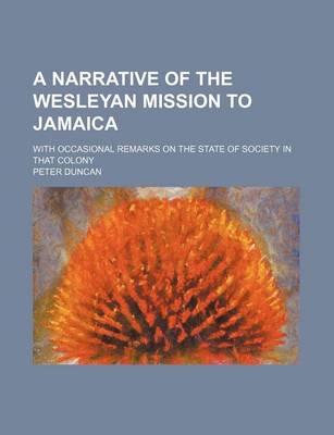 Book cover for A Narrative of the Wesleyan Mission to Jamaica; With Occasional Remarks on the State of Society in That Colony