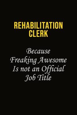 Book cover for Rehabilitation Clerk Because Freaking Awesome Is Not An Official Job Title