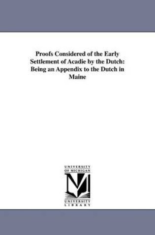 Cover of Proofs Considered of the Early Settlement of Acadie by the Dutch