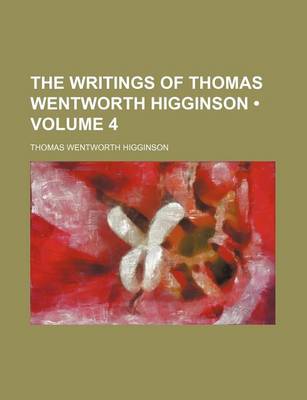 Book cover for The Writings of Thomas Wentworth Higginson (Volume 4)