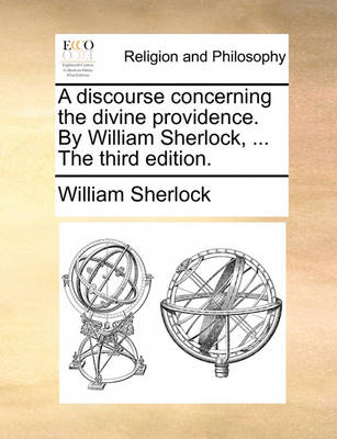 Book cover for A Discourse Concerning the Divine Providence. by William Sherlock, ... the Third Edition.