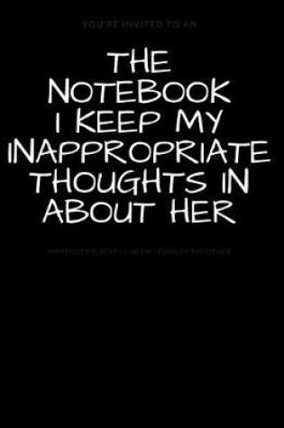 Cover of The Notebook I Keep My Inappropriate Thoughts In About Her