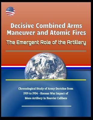 Book cover for Decisive Combined Arms Maneuver and Atomic Fires