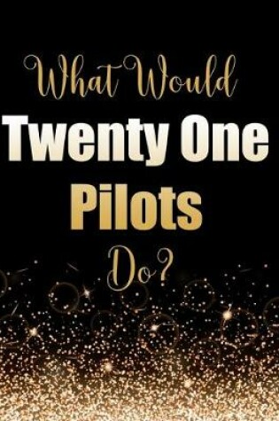 Cover of What Would Twenty One Pilots Do?