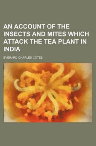 Cover of An Account of the Insects and Mites Which Attack the Tea Plant in India