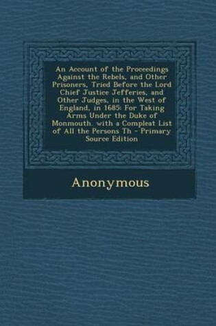 Cover of An Account of the Proceedings Against the Rebels, and Other Prisoners, Tried Before the Lord Chief Justice Jefferies, and Other Judges, in the West of England, in 1685