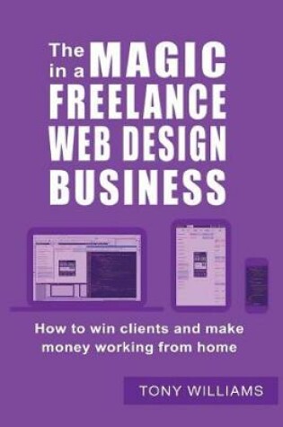 Cover of The Magic In A Freelance Web Design Business