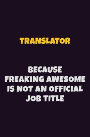 Cover of Translator, Because Freaking Awesome Is Not An Official Job Title