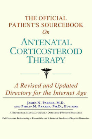 Cover of The Official Patient's Sourcebook on Antenatal Corticosteroid Therapy