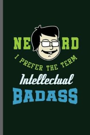 Cover of Nerd I prefer the Term Intellectual Badass