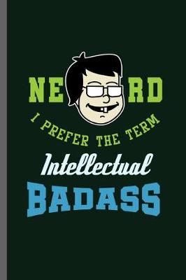 Book cover for Nerd I prefer the Term Intellectual Badass