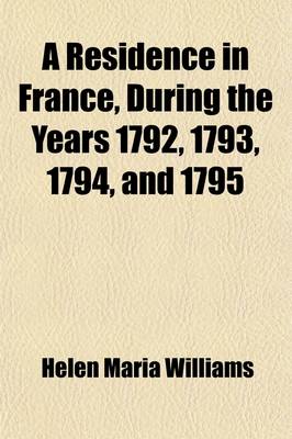 Book cover for A Residence in France During the Years 1792, 1793, 1794, and 1795 (Volume 2); Described in a Series of Letters from an English Lady with General and Incidental Remarks on the French Character and Manners Prepared for the Press by John Gifford