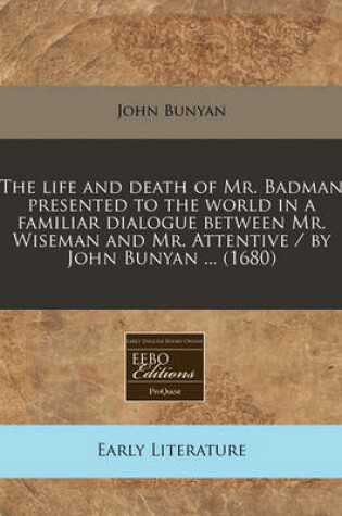 Cover of The Life and Death of Mr. Badman Presented to the World in a Familiar Dialogue Between Mr. Wiseman and Mr. Attentive / By John Bunyan ... (1680)