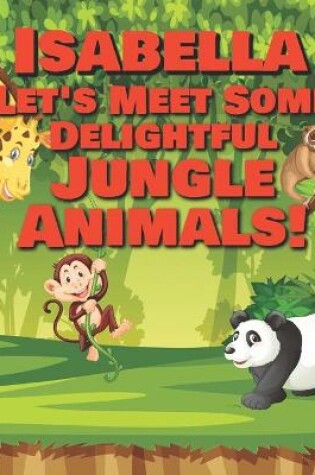 Cover of Isabella Let's Meet Some Delightful Jungle Animals!