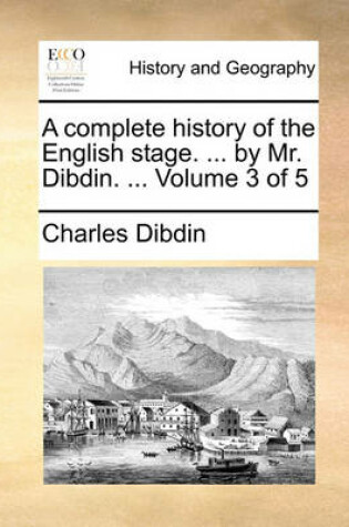 Cover of A Complete History of the English Stage. ... by Mr. Dibdin. ... Volume 3 of 5