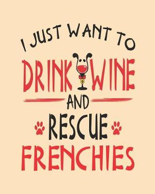 Book cover for I Just Want to Drink Wine and Rescue Frenchies