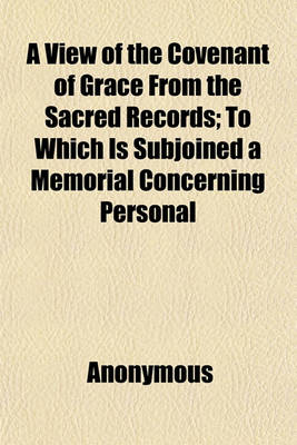 Book cover for A View of the Covenant of Grace from the Sacred Records; To Which Is Subjoined a Memorial Concerning Personal & Family Fasting ...