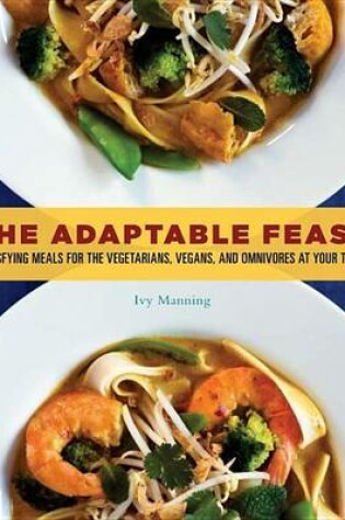 Cover of Adaptable Feast, The: Satisfying Meals for the Vegetarians, Vegans, and Omnivores at Your Table