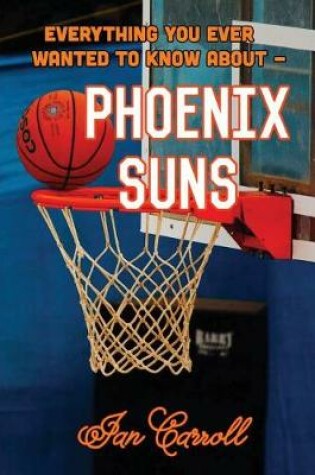 Cover of Everything You Ever Wanted to Know About Phoenix Suns