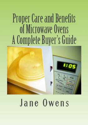 Book cover for Proper Care and Benefits of Microwave Ovens: A Complete Buyer's Guide