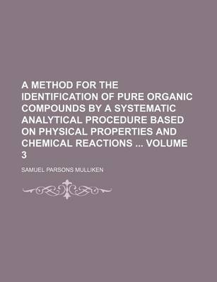 Book cover for A Method for the Identification of Pure Organic Compounds by a Systematic Analytical Procedure Based on Physical Properties and Chemical Reactions Volume 3