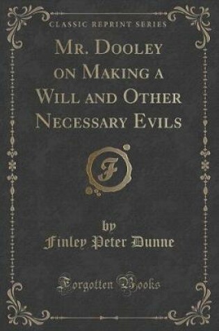 Cover of Mr. Dooley on Making a Will and Other Necessary Evils (Classic Reprint)