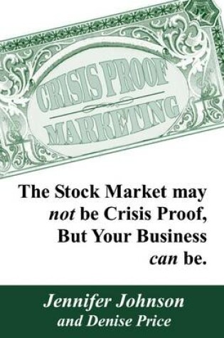 Cover of Crisis Proof Marketing: The Stock Market May Not Be Crisis Proof, But Your Business Can be.