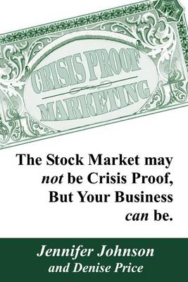 Book cover for Crisis Proof Marketing: The Stock Market May Not Be Crisis Proof, But Your Business Can be.