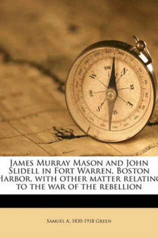Cover of James Murray Mason and John Slidell in Fort Warren, Boston Harbor, with Other Matter Relating to the War of the Rebellion