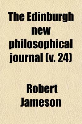 Book cover for The Edinburgh New Philosophical Journal; Exhibiting a View of the Progressive Discoveries and Improvements in the Sciences and the Arts Volume 24