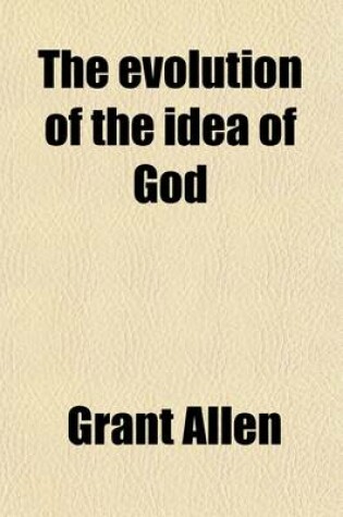 Cover of The Evolution of the Idea of God; An Inquiry Into the Origins of Religions