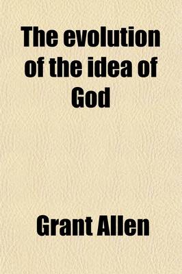 Book cover for The Evolution of the Idea of God; An Inquiry Into the Origins of Religions