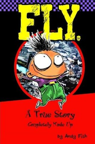 Cover of FLY; A True Story Completely Made Up