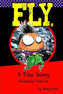 Book cover for FLY; A True Story Completely Made Up