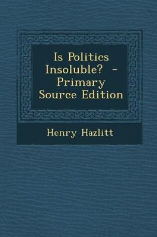 Cover of Is Politics Insoluble? - Primary Source Edition